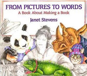 From Pictures to Words: A Book About Making a Book by Janet Stevens, Janet Stevens