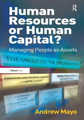 Human Resources or Human Capital?: Managing People as Assets by Andrew Mayo