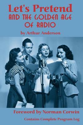 Let's Pretend and the Golden Age of Radio by Arthur Anderson