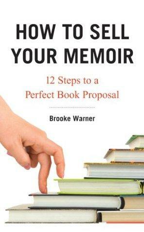 How to Sell Your Memoir: 12 Steps to a Perfect Book Proposal by Brooke Warner