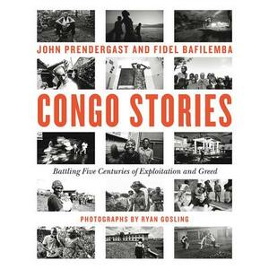Congo Stories: Battling Five Centuries of Exploitation and Greed by Fidel Bafilemba, John Prendergast