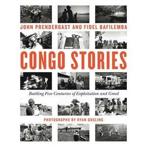 Congo Stories: Battling Five Centuries of Exploitation and Greed by John Prendergast, Fidel Bafilemba