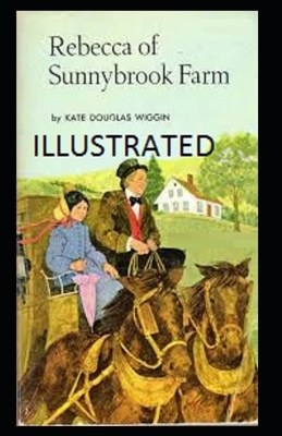 Rebecca of Sunnybrook Farm Illustrated by Kate Douglas Wiggin