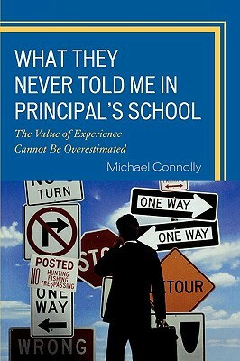 What They Never Told Me in Principal's School: The Value of Experience Cannot Be Overestimated by Michael Connolly