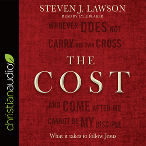The Cost: What it takes to follow Jesus by Steven J. Lawson, Lyle Blaker