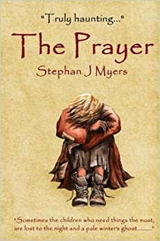 The Prayer: A haunting children's christmas tale that captures the true spirit of Christmas by Stephan J. Myers