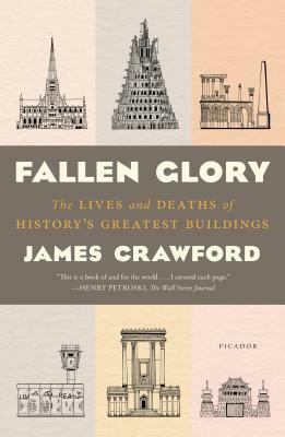 Fallen Glory: The Lives and Deaths of History's Greatest Buildings by James Crawford