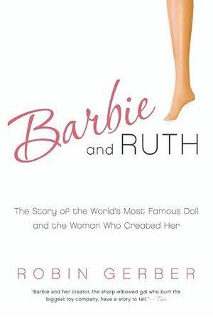 Barbie and Ruth: The Story of the World's Most Famous Doll and the Woman Who Created Her Paperback – February 9, 2010 by Robin Gerber, Robin Gerber