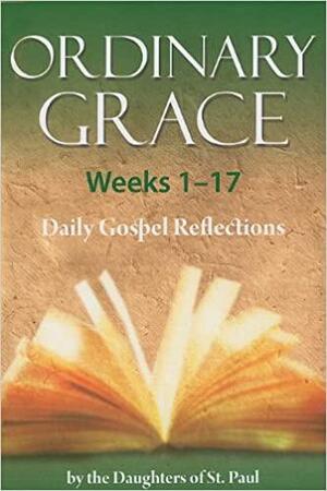 Zzz Ordinary Grace Weeks 1-17 by Daughters of St. Paul, Maria Grace Dateno, Marianne Lorraine Trouvé