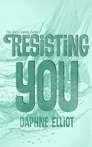 Resisting You by Daphne Elliot