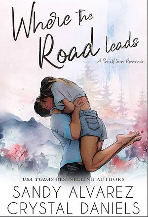 Where The Road Leads by Crystal Daniels & Sandy Alvarez