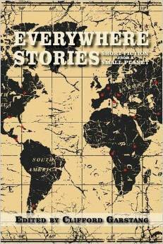 Everywhere Stories: Short Fiction from a Small Planet by Matthew Pitt, Alden Jones, Jeff Fearnside, Holly Painter, Tim Weed, Marc Nieson, Clifford Garstang, Jill Widner, Jennifer Lucy Martin, Rochelle Distelheim, Jocelyn Cullity, Peyton Burgess, Jay Kauffmann, Brandy Abraham, Susi Wyss, Joseph Cavano, Teresa Hudson, David Ebenbach, Midge Raymond, William Kelley Woolfitt, Richard A. Ballou