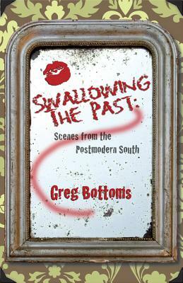 Swallowing the Past: Scenes from the Postmodern South by Greg Bottoms