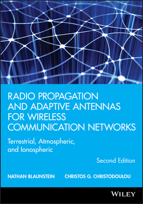 Radio Propagation and Adaptive Antennas for Wireless Communication Networks: Terrestrial, Atmospheric, and Ionospheric by Christos G. Christodoulou, Nathan Blaunstein