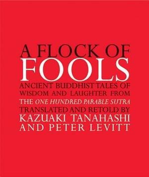 A Flock of Fools: Ancient Buddhist Tales of Wisdom and Laughter from the One Hundred Parable Sutra by 