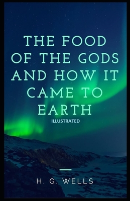 The Food of the Gods and How It Came to Earth Illustrated by H.G. Wells