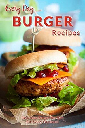 Burger Recipes: Juicy, Succulent Burgers Everyone Will Love (Everyday Recipe) by Ranae Richoux