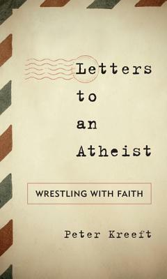 Letters to an Atheist: Wrestling with Faith(Sheed & Ward Books) by Peter Kreeft