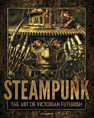 Steampunk: The Art of Victorian Futurism by Jay Strongman