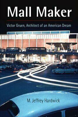 Mall Maker: Victor Gruen, Architect of an American Dream by M. Jeffrey Hardwick