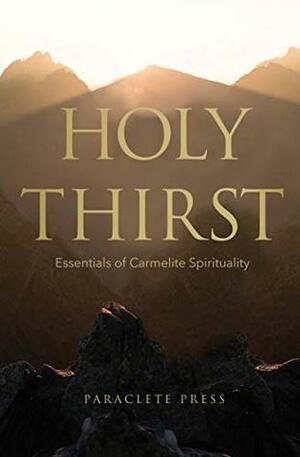 Holy Thirst: Essentials of Carmelite Spirituality by Adam Bucko, Paraclete Press