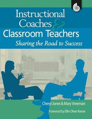 Instructional Coaches & Classroom Teachers: Sharing the Road to Success by Cheryl Jones, Mary Vreeman