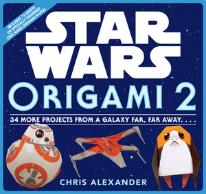 Star Wars Origami 2: 34 More Projects from a Galaxy Far, Far Away. . . . by Chris Alexander