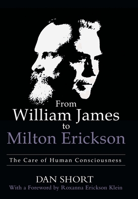 From William James to Milton Erickson: The Care of Human Consciousness by Dan Short