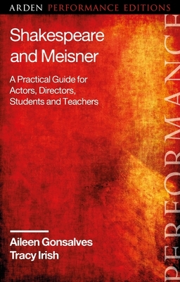 Shakespeare and Meisner: A Practical Guide for Actors, Directors, Students and Teachers by Aileen Gonsalves, Tracy Irish