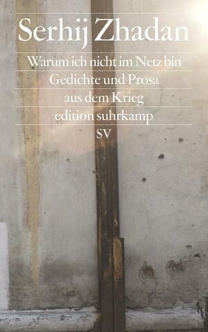 Warum ich nicht im Netz bin: Gedichte und Prosa aus dem Krieg by Serhiy Zhadan