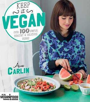 Keep It Vegan: Over 100 Simple, Healthy & Delicious Dishes by Aine ...