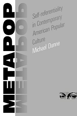 Metapop: Self-Referentiality in Contemporary American Popular Culture by Michael Dunne