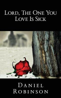 Lord, the One You Love Is Sick by Daniel Robinson