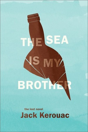 The Sea Is My Brother: The Lost Novel by Jack Kerouac