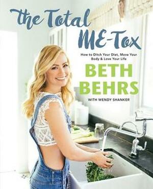 The Total ME-Tox: How to Ditch Your Diet, Move Your Body & Love Your Life by Beth Behrs, Wendy Shanker