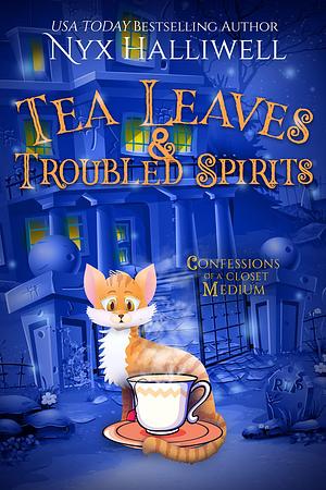 Tea Leaves & Troubled Spirits by Nyx Halliwell, Nyx Halliwell