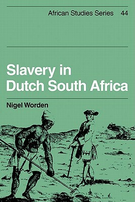 Slavery in Dutch South Africa by Nigel Worden