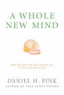 A Whole New Mind: Moving from the Information Age to the Conceptual Age by Daniel H. Pink