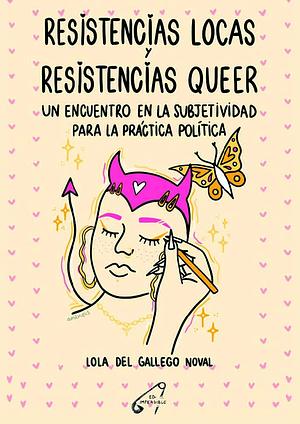 Resistencias locas y resistencias queer: Un encuentro en la subjetividad para la práctica política by Lola del Gallego Noval