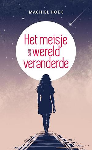 Het meisje dat de wereld veranderde by Machiel Hoek