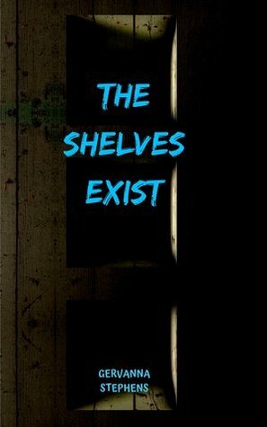 The Shelves Exist by Gervanna Stephens