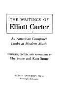 The Writings of Elliott Carter: An American Composer Looks at Modern Music by Kurt Stone, Else Stone