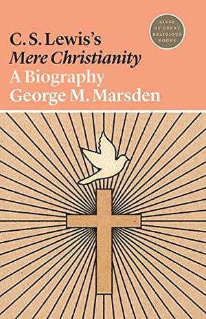 C. S. Lewis's "Mere Christianity": A Biography by George M. Marsden