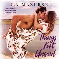 Things Left Unsaid by G.A. Mazurke, Serena Akeroyd
