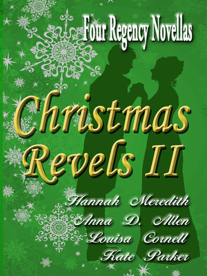 Christmas Revels II: Four Regency Novellas by Anna D. Allen, Hannah Meredith, Kate Parker, Louisa Cornell