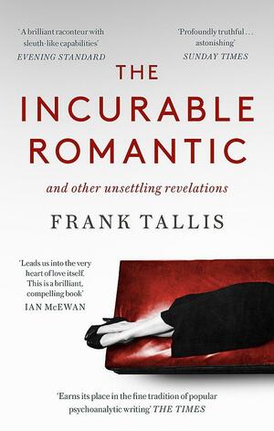 The Incurable Romantic: and Other Unsettling Revelations by Frank Tallis