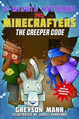 5-Minute Mysteries for Minecrafters: The Creeper Code by Greyson Mann, Grace Sandford