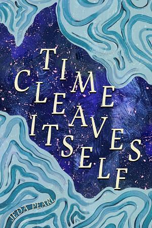 Time Cleaves Itself by Jeda Pearl