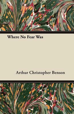 Where No Fear Was by Arthur Christopher Benson