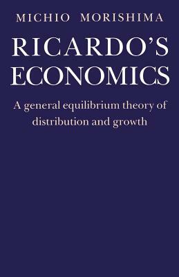 Ricardos Economics: A General Equilibrium Theory of Distribution and Growth by Michio Morishima